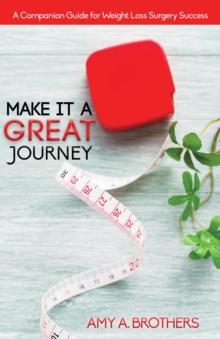 Make It A Great Journey : A Companion Guide For Weight Loss Surgery Success