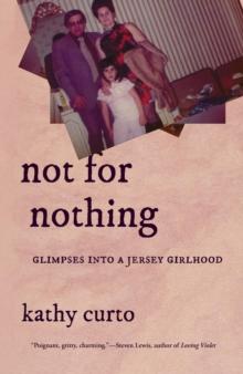 Not for Nothing: Glimpses into a Jersey Girlhood : Glimpses into a Jersey Girlhood