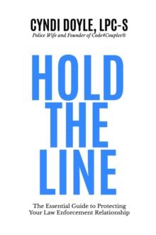 Hold the Line : The Essential Guide to Protecting Your Law Enforcement Relationship