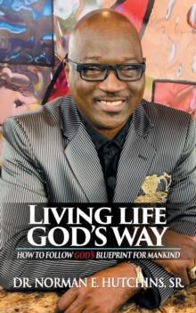 Living Life God's Way : How To Follow God's Blueprint For Mankind