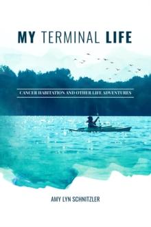 My Terminal Life : Cancer Habitation and Other Life Adventures