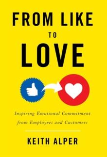 From Like to Love : Inspiring Emotional Commitment from Employees and Customers