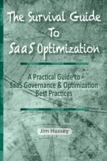 The Survival Guide To SaaS Optimization : A Practical Guide to SaaS Governance and Optimization Best Practices