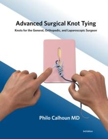 Advanced Surgical Knot Tying, Second Edition : Knots for the General, Orthopedic, and Laparoscopic Surgeon