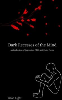 Dark Recesses of the Mind : An Exploration of Depression, PTSD, and Poetic Forms