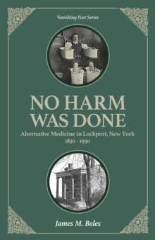 No Harm Was Done : Alternative Medicine in Lockport, New York 1830-1930