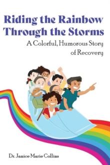 Riding the Rainbow Through the Storms : A Colorful, Humorous Story of Recovery