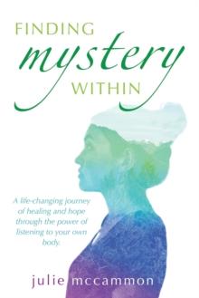 Finding Mystery Within : A life-changing journey of healing and hope through the power of listening to your own body