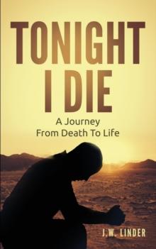 Tonight I Die : A Journey From Death To Life