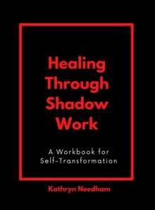 Healing Through Shadow Work : A Workbook for Self-Transformation