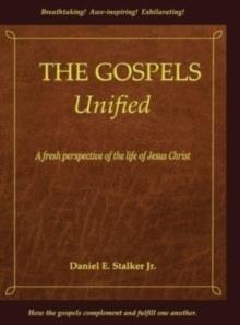 The Gospels Unified : A Fresh Perspective of the Life of Jesus Christ