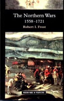 The Northern Wars : War, State and Society in Northeastern Europe, 1558 - 1721