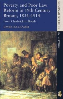 Poverty and Poor Law Reform in Nineteenth-Century Britain, 1834-1914 : From Chadwick to Booth