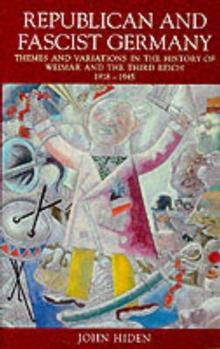 Republican and Fascist Germany : Themes and Variations in the History of Weimar and the Third Reich, 1918-1945