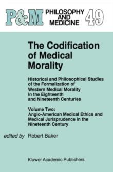 The Codification of Medical Morality : Historical and Philosophical Studies of the Formalization of Western Medical Morality in the Eighteenth and Nineteenth CenturiesVolume Two: Anglo-American Medica