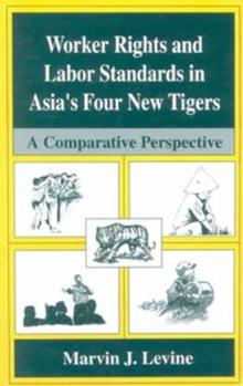 Worker Rights and Labor Standards in Asia's Four New Tigers : A Comparative Perspective