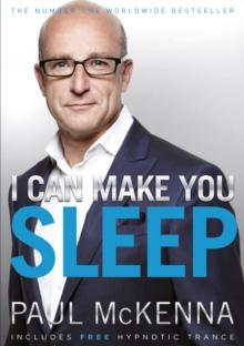 I Can Make You Sleep : find rest and relaxation with multi-million-copy bestselling author Paul McKennas sure-fire system