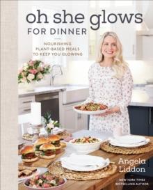 Oh She Glows for Dinner : Nourishing Planet-Based Meals to Keep You Glowing