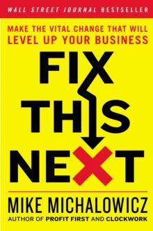 Fix This Next : Make the Vital Change That Will Level Up Your Business