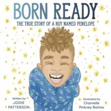 Born Ready : The True Story of a Boy Named Penelope