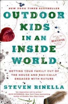 Outdoor Kids in an Inside World : Getting Your Family Out of the House and Radically Engaged with Nature