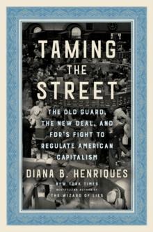 Taming the Street : The Old Guard, the New Deal, and FDR's Fight to Regulate American Capitalism