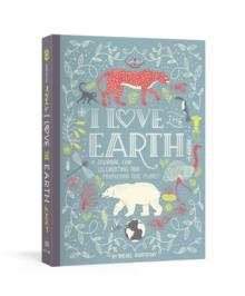 I Love the Earth : A Journal for Celebrating and Protecting Our Planet