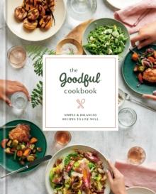 The Goodful Cookbook : Simple and Balanced Recipes to Live Well