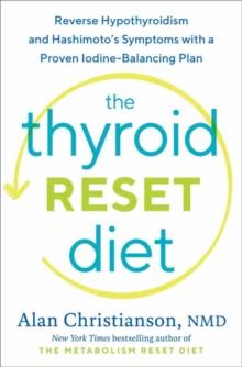 The Thyroid Reset Diet : Reverse Hypothyroidism and Hashimoto's Symptoms with a Proven Iodine-Balancing Plan