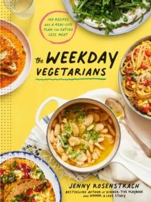 The Weekday Vegetarians : 100 Recipes and a Real-Life Plan for Eating Less Meat: A Cookbook