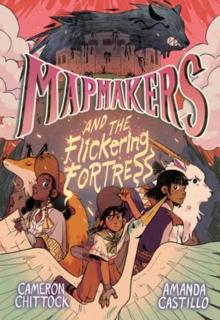 Mapmakers and the Flickering Fortress : (A Graphic Novel)