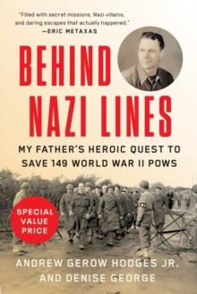 Behind Nazi Lines : My Father's Heroic Quest to Save 149 World War II POWs