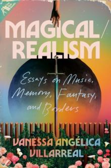 Magical / Realism : Essays on Music, Memory, Fantasy, and Borders