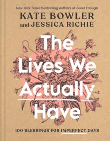 The Lives We Actually Have : 100 Blessings for Imperfect Days