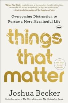 Things That Matter : Overcoming Distraction to Pursue a More Meaningful Life