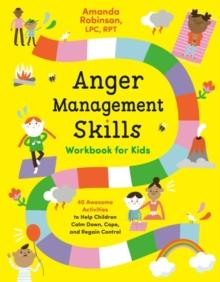 Anger Management Skills Workbook for Kids : 40 Awesome Activities to Help Children Calm Down, Cope, and Regain Control