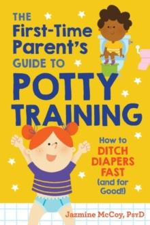 The First-Time Parents Guide to Potty Training : How to Ditch Diapers Fast (and for Good!)