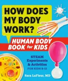 How Does My Body Work : Human Body Book for Kids Steam Experiments & Activities for Kids 8-12