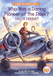 Who Was a Daring Pioneer of the Skies?: Amelia Earhart : A Who HQ Graphic Novel