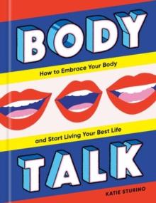 Body Talk : How to Embrace Your Body and Start Living Your Best Life