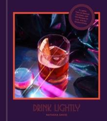 Drink Lightly : A Lighter Take on Serious Cocktails, with 100+ Recipes for Low- and No-Alcohol Drinks: A Cocktail Recipe Book