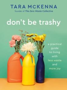 Don't Be Trashy : A Practical Guide to Living with Less Waste and More Joy: A Minimalism Book