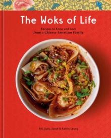 The Woks of Life : Recipes to Know and Love from a Chinese American Family: A Cookbook