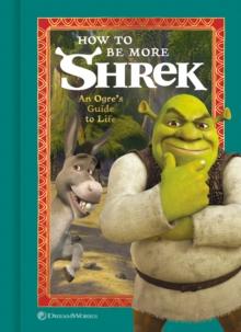 How to Be More Shrek : An Ogre's Guide to Life