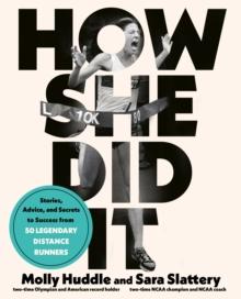 How She Did It : Stories, Advice, and Secrets to Success from Forty Legendary Distance Runners