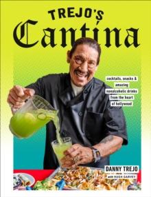 Trejo's Cantina : Cocktails, Snacks & Amazing Non-Alcoholic Drinks from the Heart of Hollywood