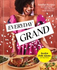 Everyday Grand : Soulful Recipes for Celebrating Life's Big and Small Moments: A Cookbook