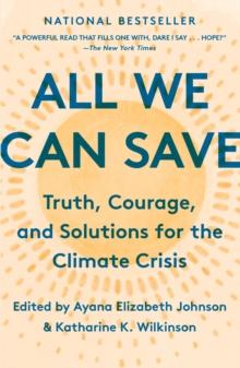 All We Can Save : Truth, Courage, and Solutions for the Climate Crisis