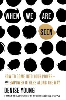 When We Are Seen : How to Come Into Your Power--and Empower Others Along the Way