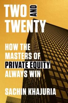 Two and Twenty : How the Masters of Private Equity Always Win